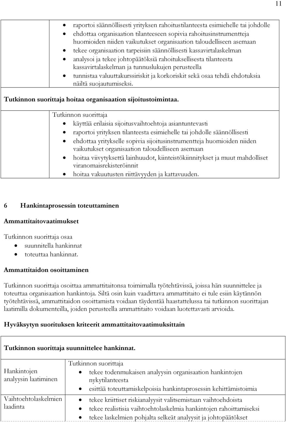 perusteella tunnistaa valuuttakurssiriskit ja korkoriskit sekä osaa tehdä ehdotuksia näiltä suojautumiseksi. hoitaa organisaation sijoitustoimintaa.