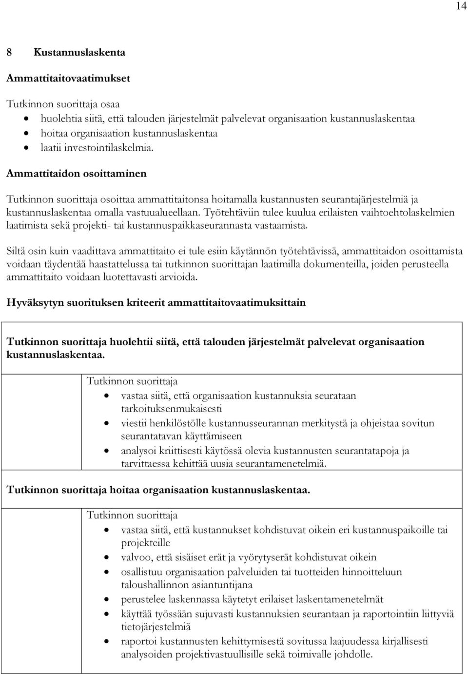 Työtehtäviin tulee kuulua erilaisten vaihtoehtolaskelmien laatimista sekä projekti- tai kustannuspaikkaseurannasta vastaamista.