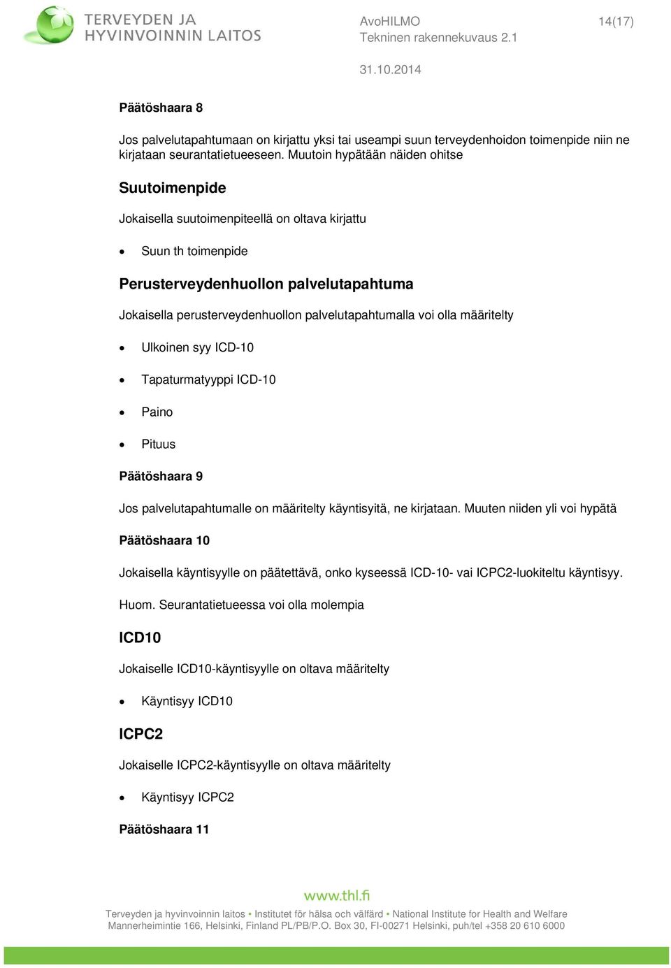 palvelutapahtumalla voi olla määritelty Ulkoinen syy ICD-10 Tapaturmatyyppi ICD-10 Paino Pituus Päätöshaara 9 Jos palvelutapahtumalle on määritelty käyntisyitä, ne kirjataan.