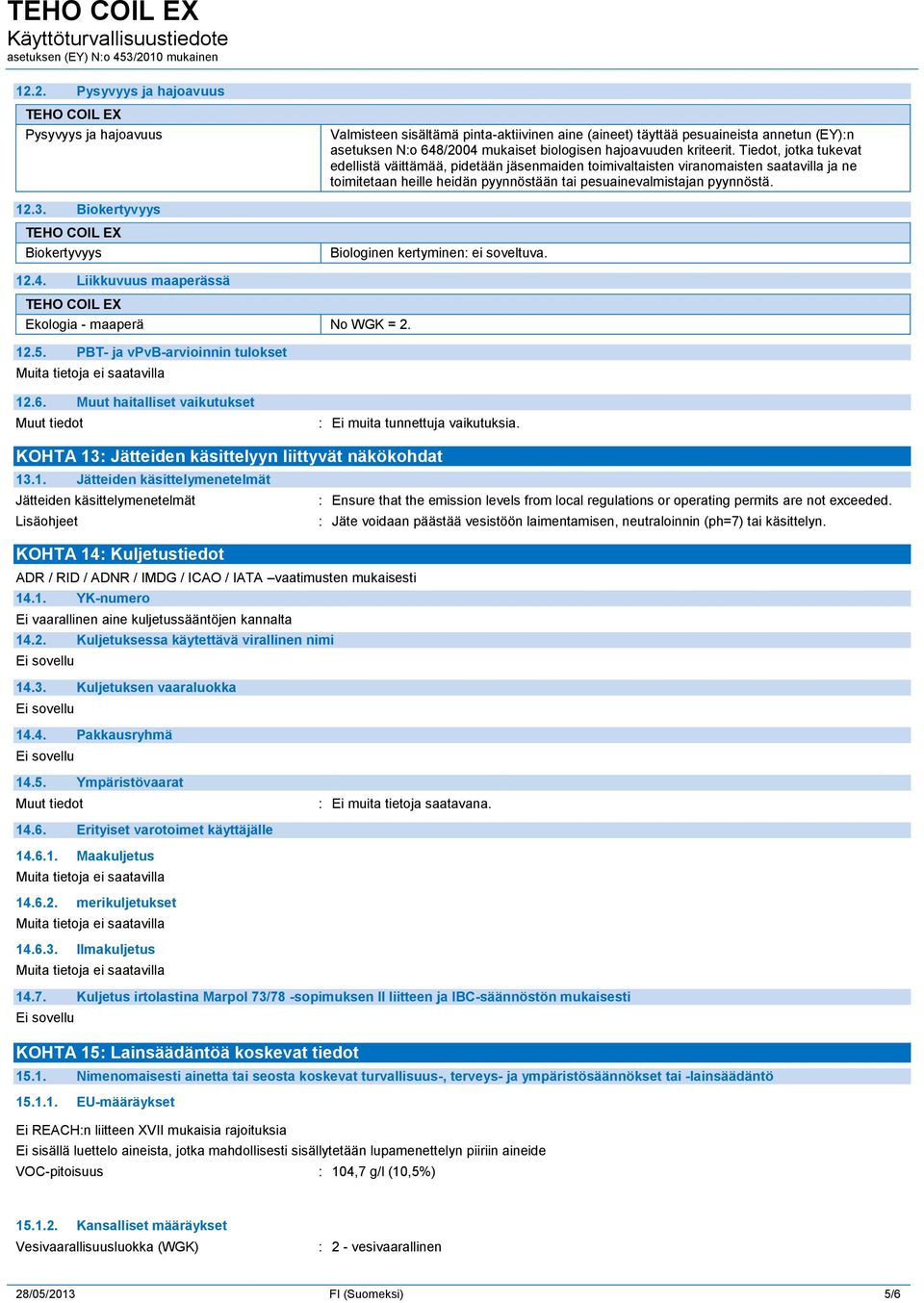 Biokertyvyys Biokertyvyys Biologinen kertyminen: ei soveltuva. 12.4. Liikkuvuus maaperässä Ekologia - maaperä No WGK = 2. 12.5. PBT- ja vpvb-arvioinnin tulokset 12.6.