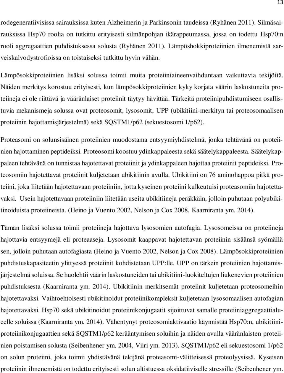 Lämpöshokkiproteiinien ilmenemistä sarveiskalvodystrofioissa on toistaiseksi tutkittu hyvin vähän. Lämpösokkiproteiinien lisäksi solussa toimii muita proteiiniaineenvaihduntaan vaikuttavia tekijöitä.