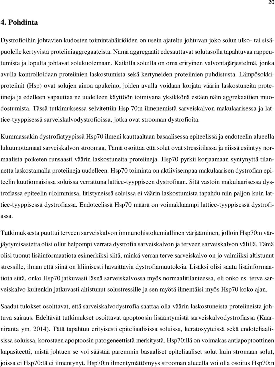 Kaikilla soluilla on oma erityinen valvontajärjestelmä, jonka avulla kontrolloidaan proteiinien laskostumista sekä kertyneiden proteiinien puhdistusta.