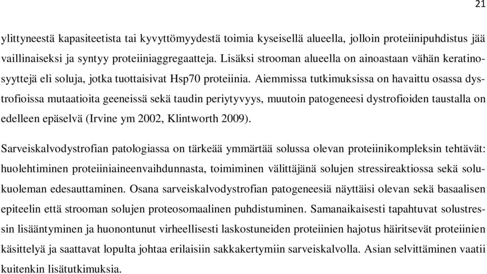 Aiemmissa tutkimuksissa on havaittu osassa dystrofioissa mutaatioita geeneissä sekä taudin periytyvyys, muutoin patogeneesi dystrofioiden taustalla on edelleen epäselvä (Irvine ym 2002, Klintworth