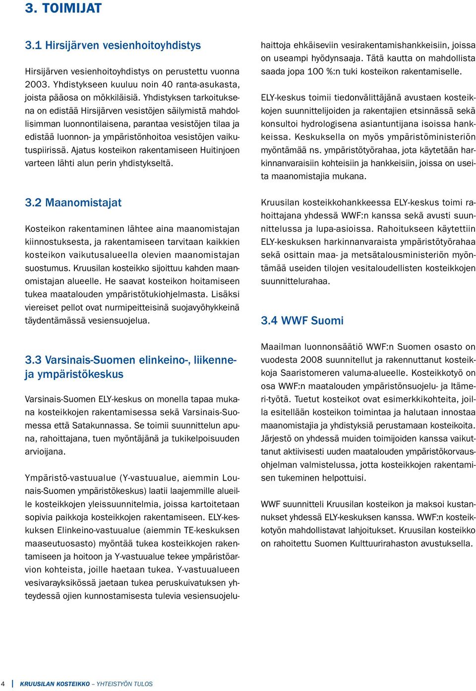 Ajatus kosteikon rakentamiseen Huitinjoen varteen lähti alun perin yhdistykseltä. 3.