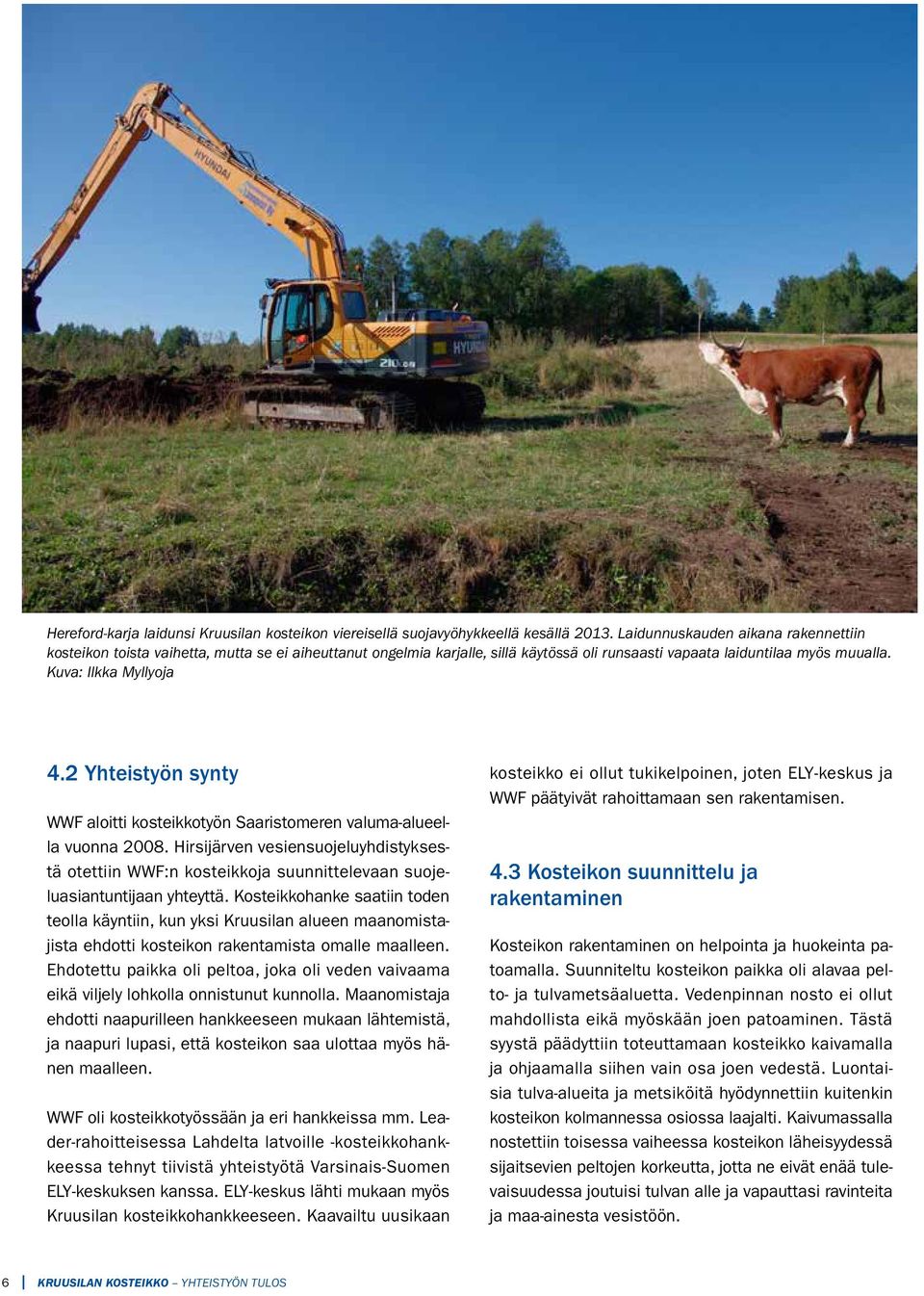 2 Yhteistyön synty WWF aloitti kosteikkotyön Saaristomeren valuma-alueella vuonna 2008.