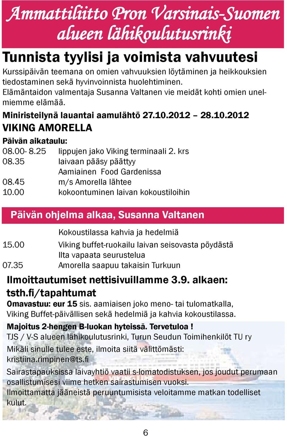 00-8.25 lippujen jako Viking terminaali 2. krs 08.35 laivaan pääsy päättyy Aamiainen Food Gardenissa 08.45 m/s Amorella lähtee 10.