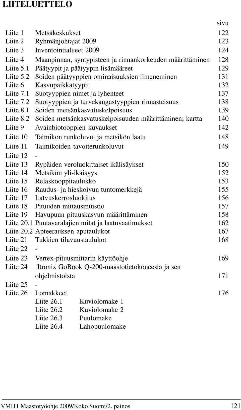 2 uotyyppien ja turvekangastyyppien rinnasteisuus 138 Liite 8.1 oiden metsänkasvatuskelpoisuus 139 Liite 8.