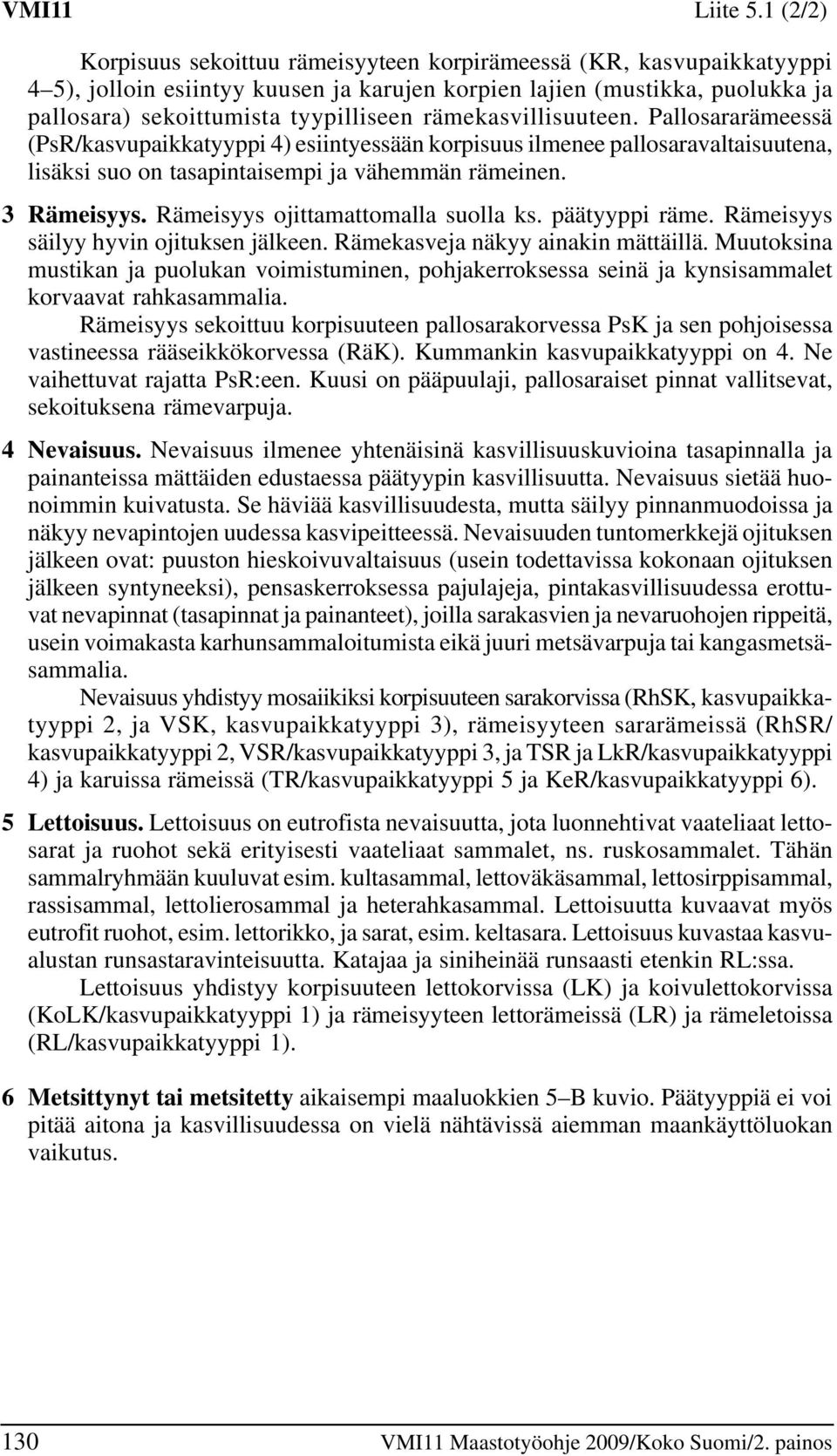 rämekasvillisuuteen. allosararämeessä (s/kasvupaikkatyyppi 4) esiintyessään korpisuus ilmenee pallosaravaltaisuutena, lisäksi suo on tasapintaisempi ja vähemmän rämeinen. 3 ämeisyys.