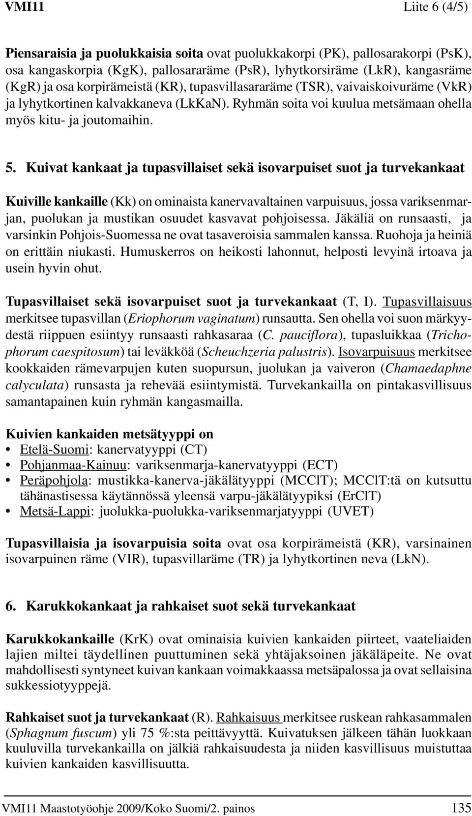 Kuivat kankaat ja tupasvillaiset sekä isovarpuiset suot ja turvekankaat Kuiville kankaille (Kk) on ominaista kanervavaltainen varpuisuus, jossa variksenmarjan, puolukan ja mustikan osuudet kasvavat