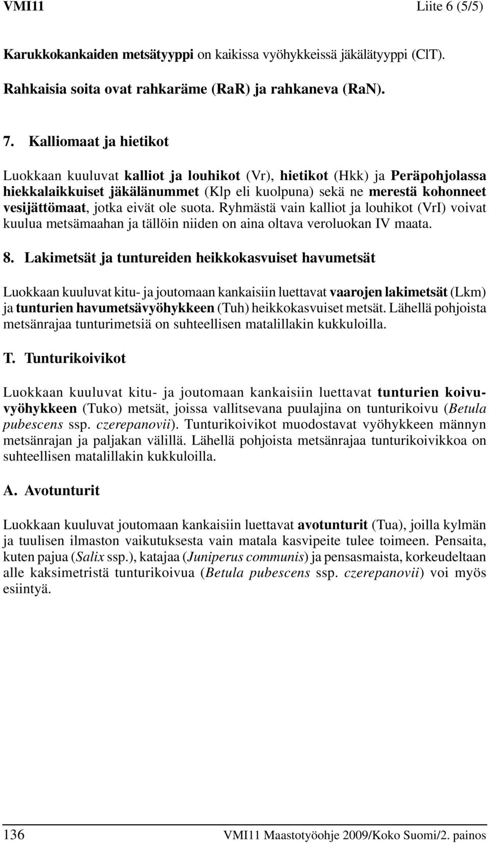 eivät ole suota. yhmästä vain kalliot ja louhikot (VrI) voivat kuulua metsämaahan ja tällöin niiden on aina oltava veroluokan IV maata. 8.