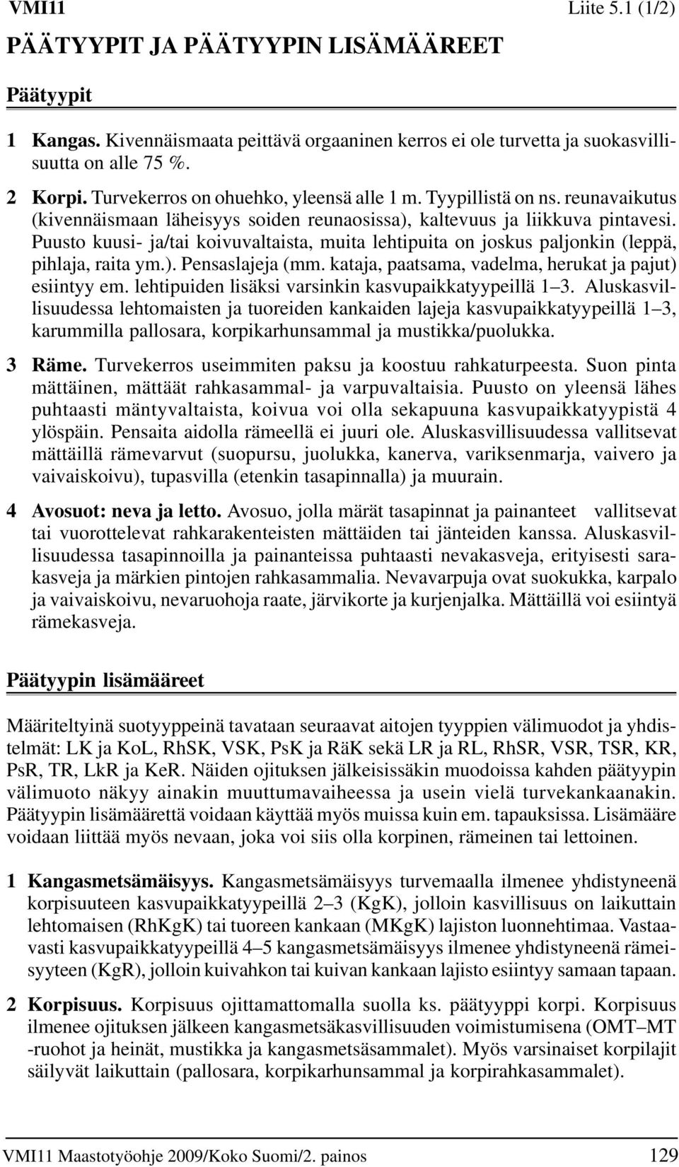 uusto kuusi- ja/tai koivuvaltaista, muita lehtipuita on joskus paljonkin (leppä, pihlaja, raita ym.). ensaslajeja (mm. kataja, paatsama, vadelma, herukat ja pajut) esiintyy em.