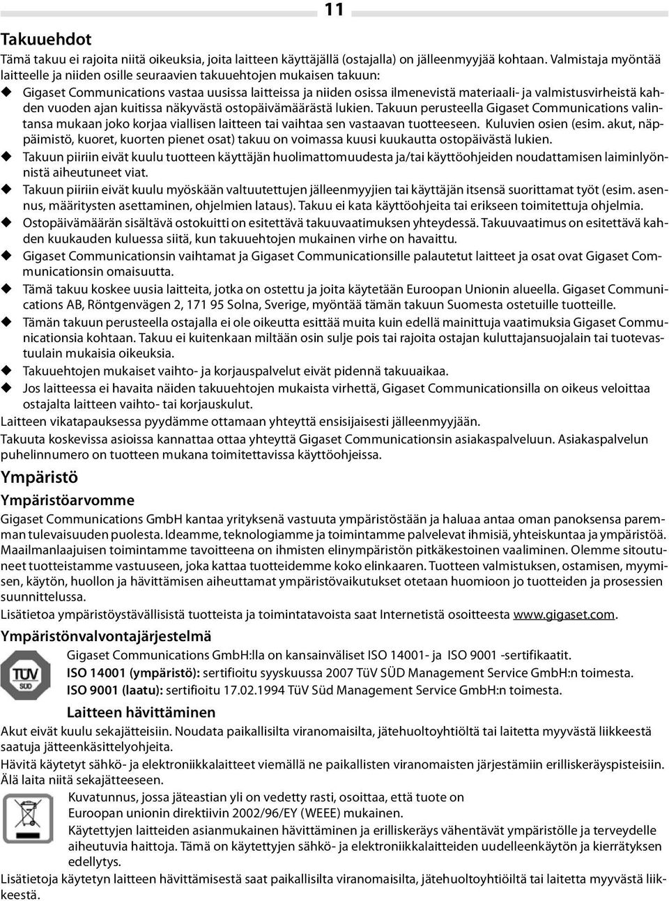 kahden vuoden ajan kuitissa näkyvästä ostopäivämäärästä lukien. Takuun perusteella Gigaset Communications valintansa mukaan joko korjaa viallisen laitteen tai vaihtaa sen vastaavan tuotteeseen.