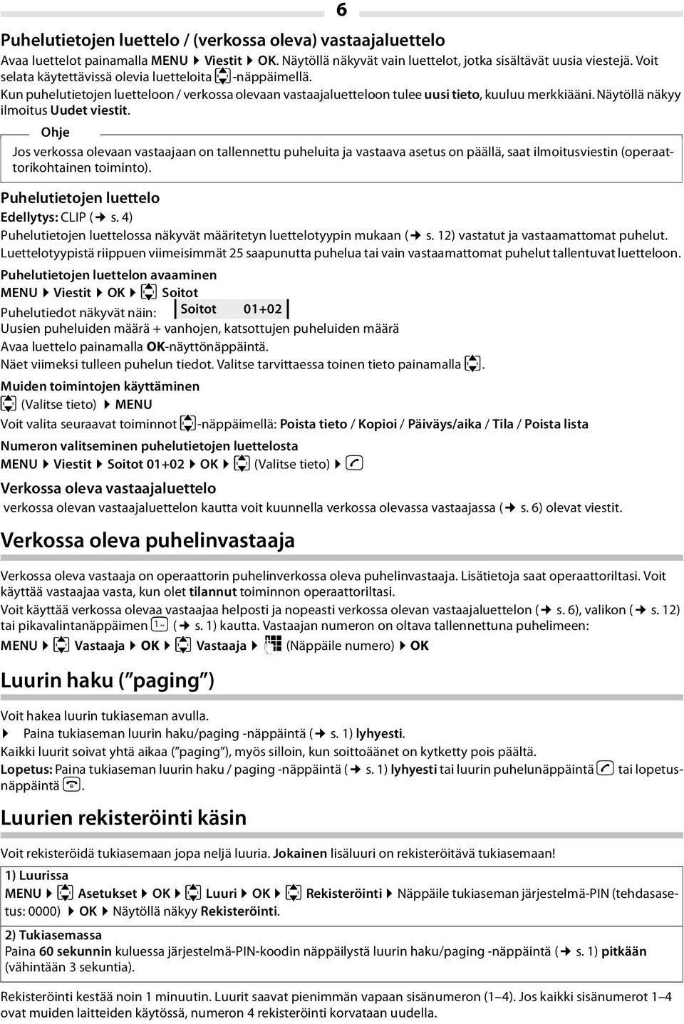 Näytöllä näkyy ilmoitus Uudet viestit. Ohje Jos verkossa olevaan vastaajaan on tallennettu puheluita ja vastaava asetus on päällä, saat ilmoitusviestin (operaattorikohtainen toiminto).