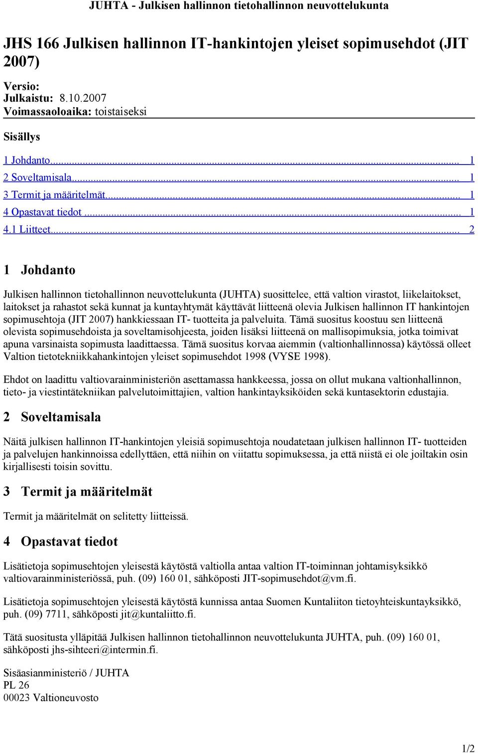 .. 2 1 Johdanto Julkisen hallinnon tietohallinnon neuvottelukunta (JUHTA) suosittelee, että valtion virastot, liikelaitokset, laitokset ja rahastot sekä kunnat ja kuntayhtymät käyttävät liitteenä