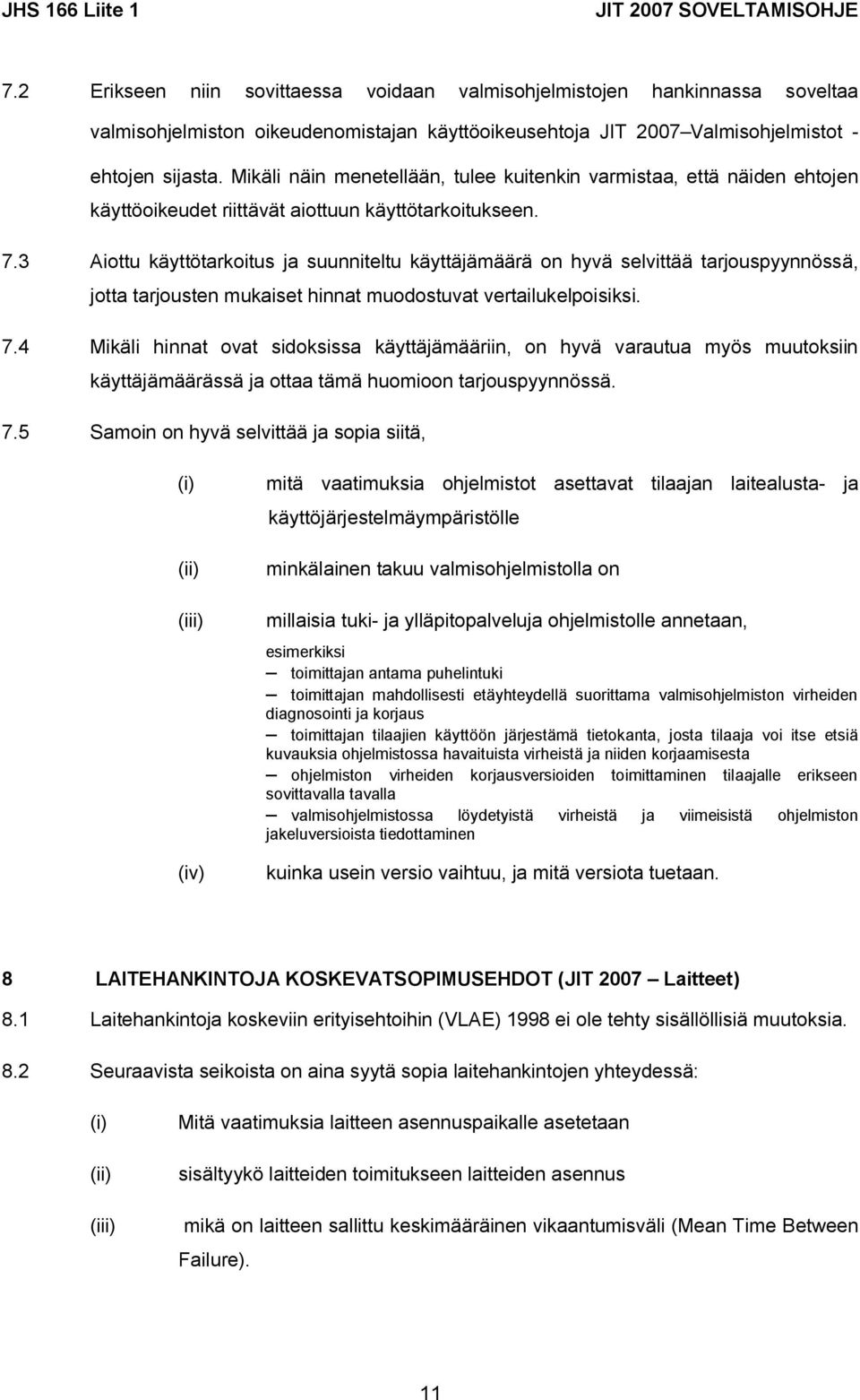 Mikäli näin menetellään, tulee kuitenkin varmistaa, että näiden ehtojen käyttöoikeudet riittävät aiottuun käyttötarkoitukseen. 7.