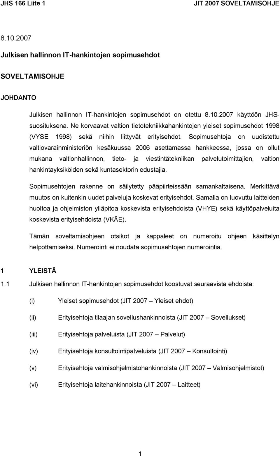 Sopimusehtoja on uudistettu valtiovarainministeriön kesäkuussa 2006 asettamassa hankkeessa, jossa on ollut mukana valtionhallinnon, tieto- ja viestintätekniikan palvelutoimittajien, valtion