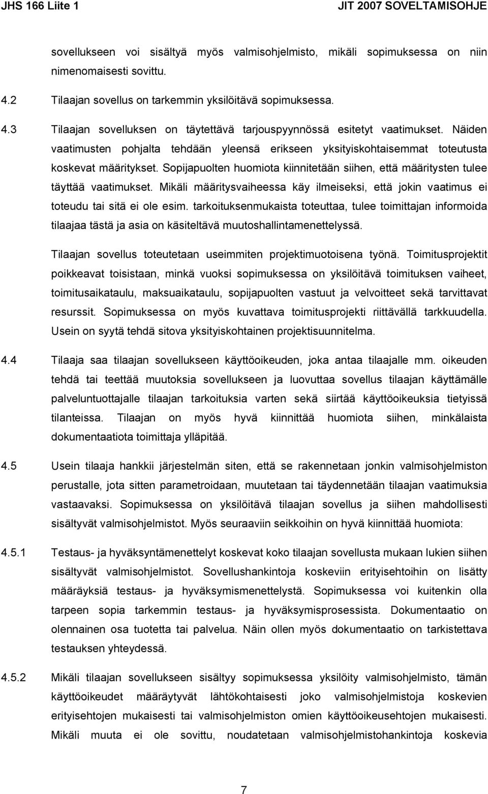 Näiden vaatimusten pohjalta tehdään yleensä erikseen yksityiskohtaisemmat toteutusta koskevat määritykset. Sopijapuolten huomiota kiinnitetään siihen, että määritysten tulee täyttää vaatimukset.