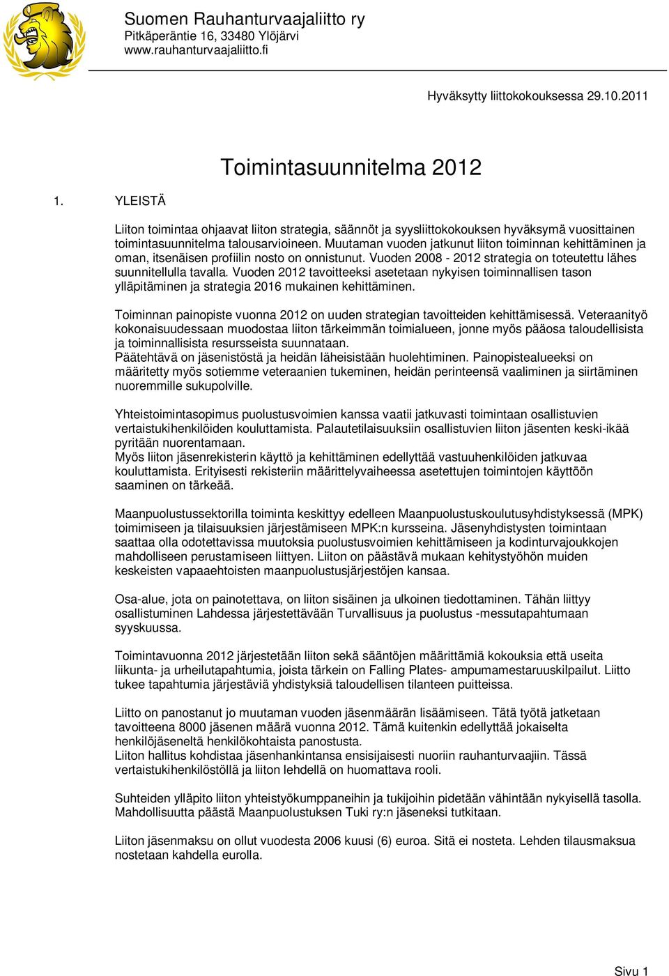 Muutaman vuoden jatkunut liiton toiminnan kehittäminen ja oman, itsenäisen profiilin nosto on onnistunut. Vuoden 2008-2012 strategia on toteutettu lähes suunnitellulla tavalla.