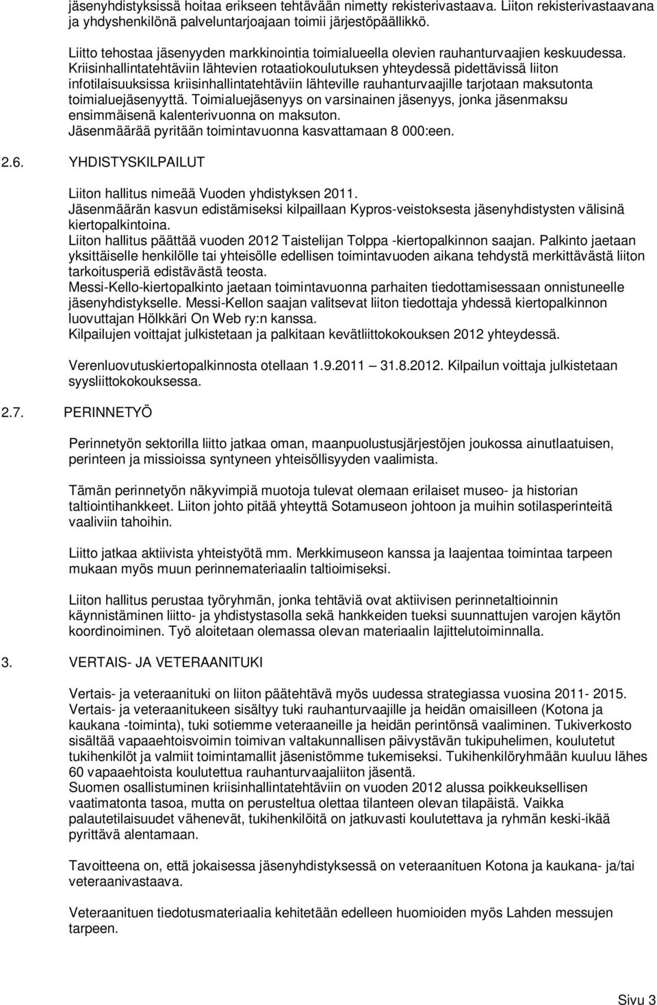 Kriisinhallintatehtäviin lähtevien rotaatiokoulutuksen yhteydessä pidettävissä liiton infotilaisuuksissa kriisinhallintatehtäviin lähteville rauhanturvaajille tarjotaan maksutonta toimialuejäsenyyttä.