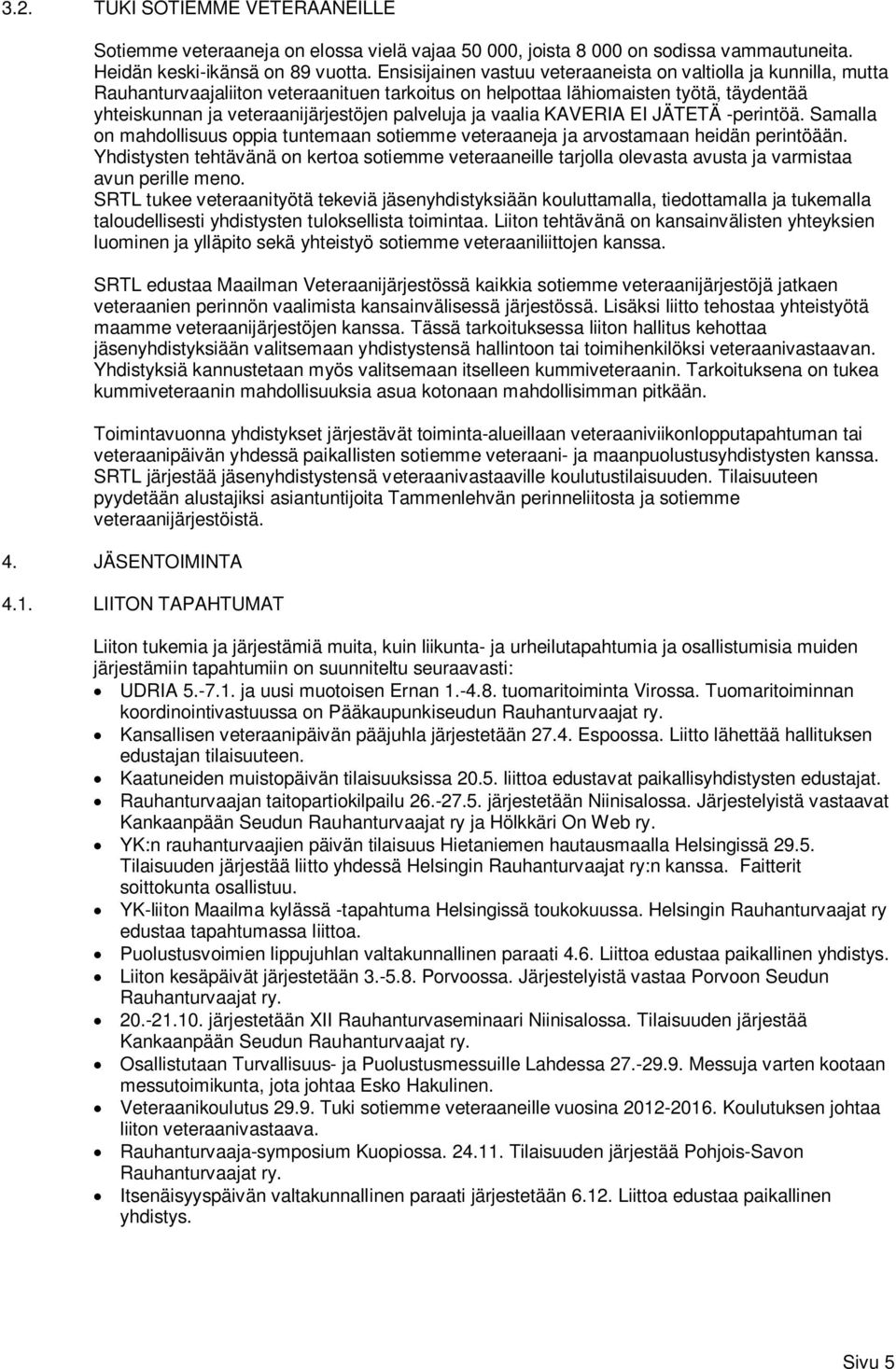 palveluja ja vaalia KAVERIA EI JÄTETÄ -perintöä. Samalla on mahdollisuus oppia tuntemaan sotiemme veteraaneja ja arvostamaan heidän perintöään.