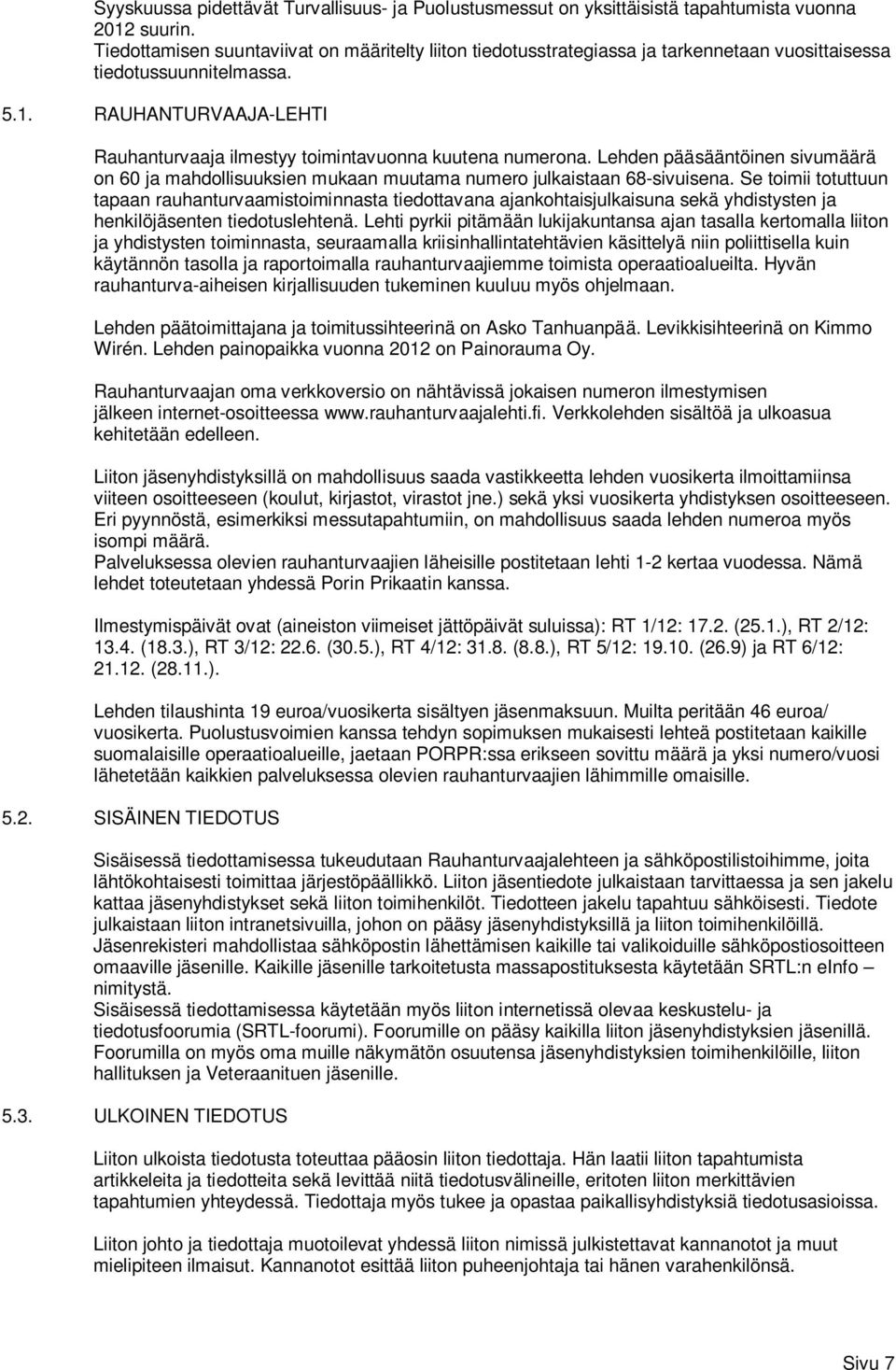 RAUHANTURVAAJA-LEHTI Rauhanturvaaja ilmestyy toimintavuonna kuutena numerona. Lehden pääsääntöinen sivumäärä on 60 ja mahdollisuuksien mukaan muutama numero julkaistaan 68-sivuisena.