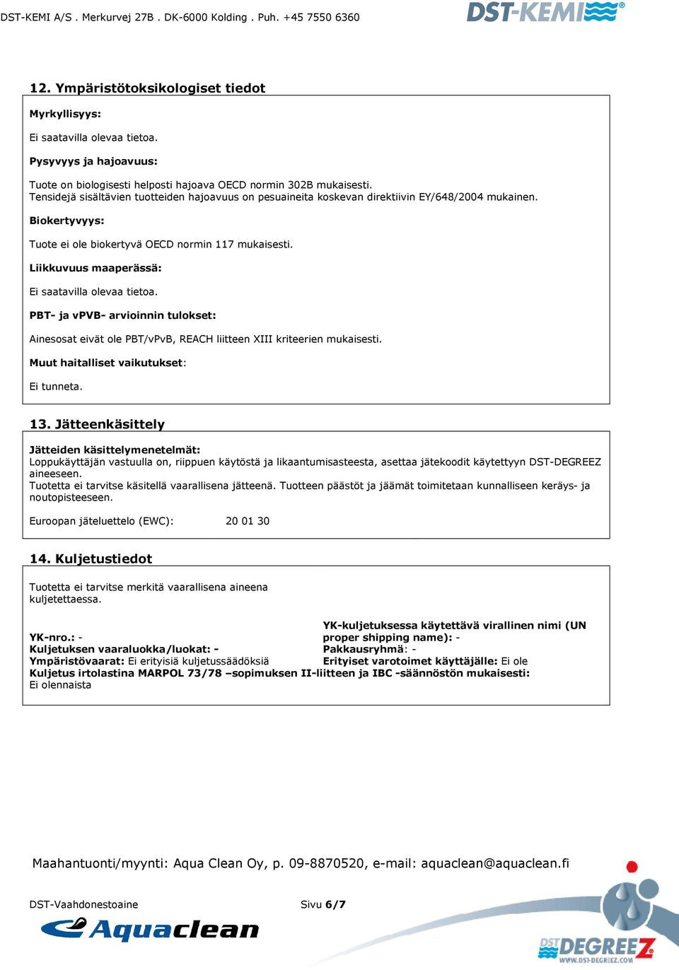 Liikkuvuus maaperässä: Ei saatavilla olevaa tietoa. PBT- ja vpvb- arvioinnin tulokset: Ainesosat eivät ole PBT/vPvB, REACH liitteen XIII kriteerien mukaisesti. Muut haitalliset vaikutukset: 13.