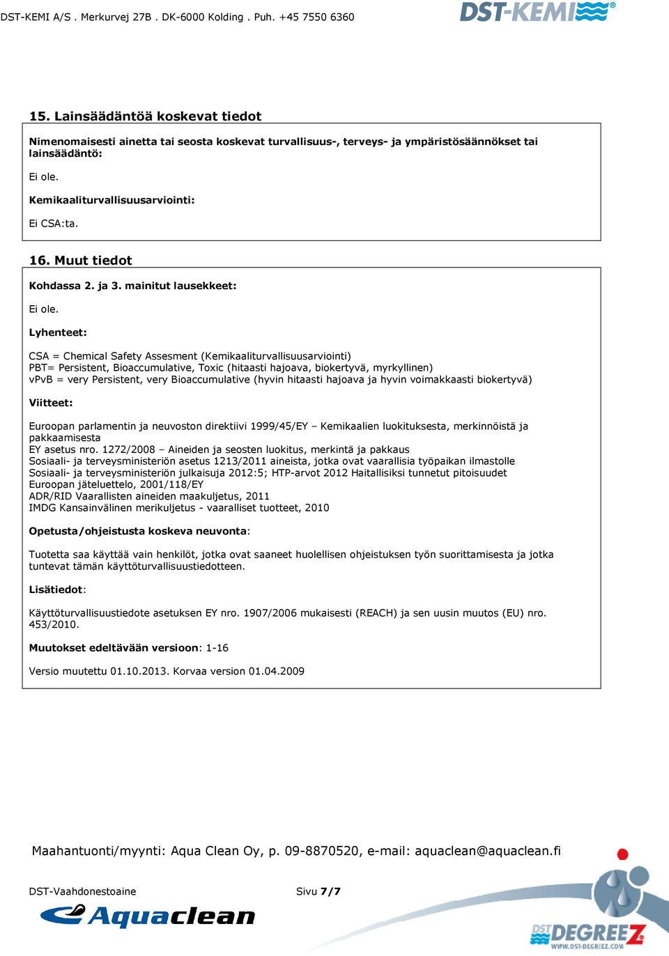 mainitut lausekkeet: Lyhenteet: CSA = Chemical Safety Assesment (Kemikaaliturvallisuusarviointi) PBT= Persistent, Bioaccumulative, Toxic (hitaasti hajoava, biokertyvä, myrkyllinen) vpvb = very