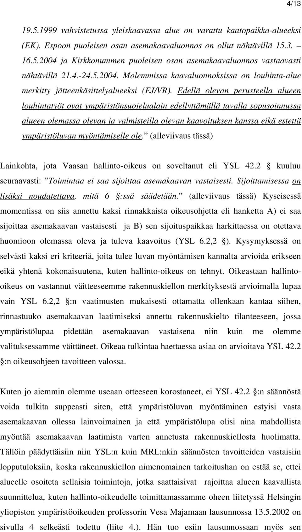 Edellä olevan perusteella alueen louhintatyöt ovat ympäristönsuojelualain edellyttämällä tavalla sopusoinnussa alueen olemassa olevan ja valmisteilla olevan kaavoituksen kanssa eikä estettä