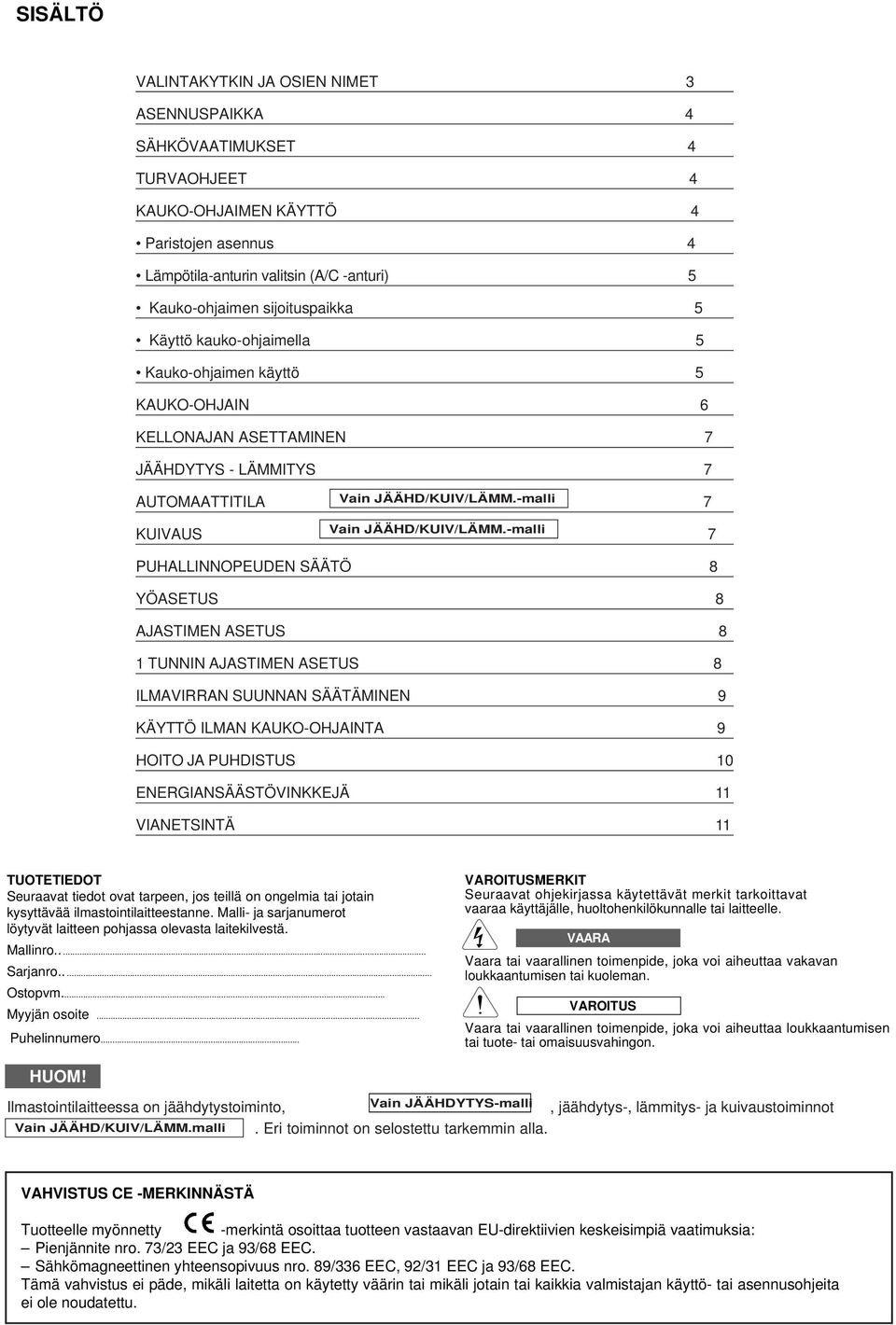 -malli 7 PUHALLINNOPEUDEN SÄÄTÖ 8 YÖASETUS 8 AJASTIMEN ASETUS 8 TUNNIN AJASTIMEN ASETUS 8 ILMAVIRRAN SUUNNAN SÄÄTÄMINEN 9 KÄYTTÖ ILMAN KAUKO-OHJAINTA 9 HOITO JA PUHDISTUS 0 ENERGIANSÄÄSTÖVINKKEJÄ