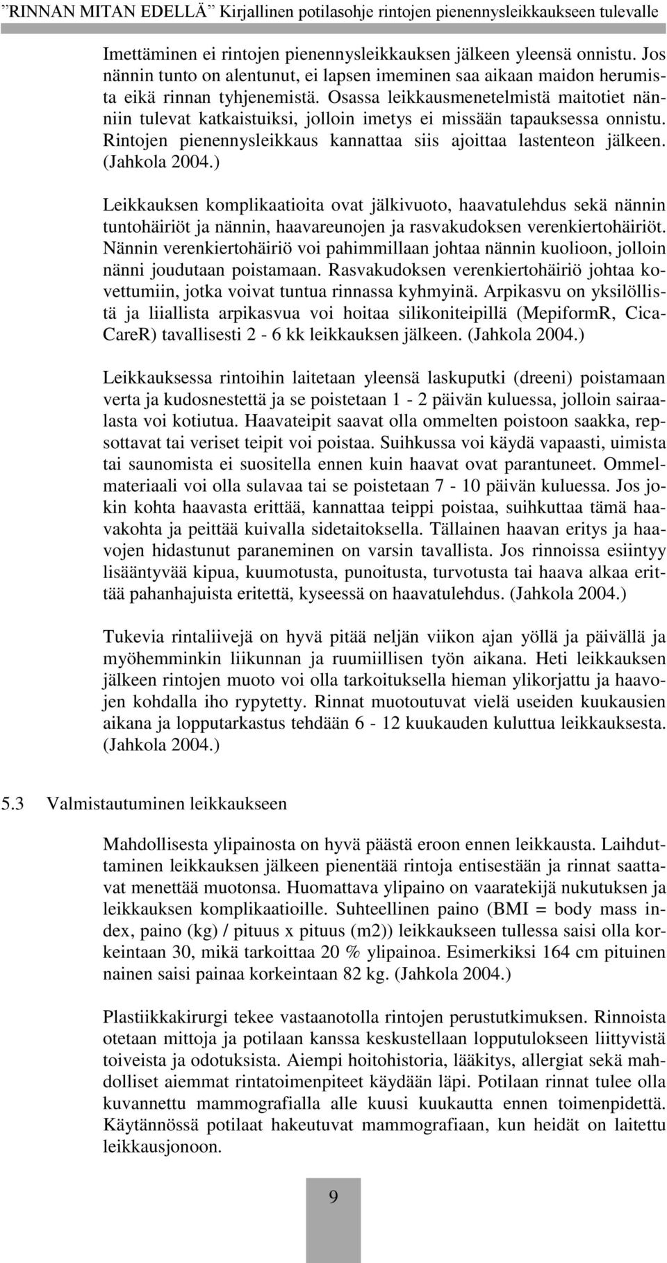 (Jahkola 2004.) Leikkauksen komplikaatioita ovat jälkivuoto, haavatulehdus sekä nännin tuntohäiriöt ja nännin, haavareunojen ja rasvakudoksen verenkiertohäiriöt.