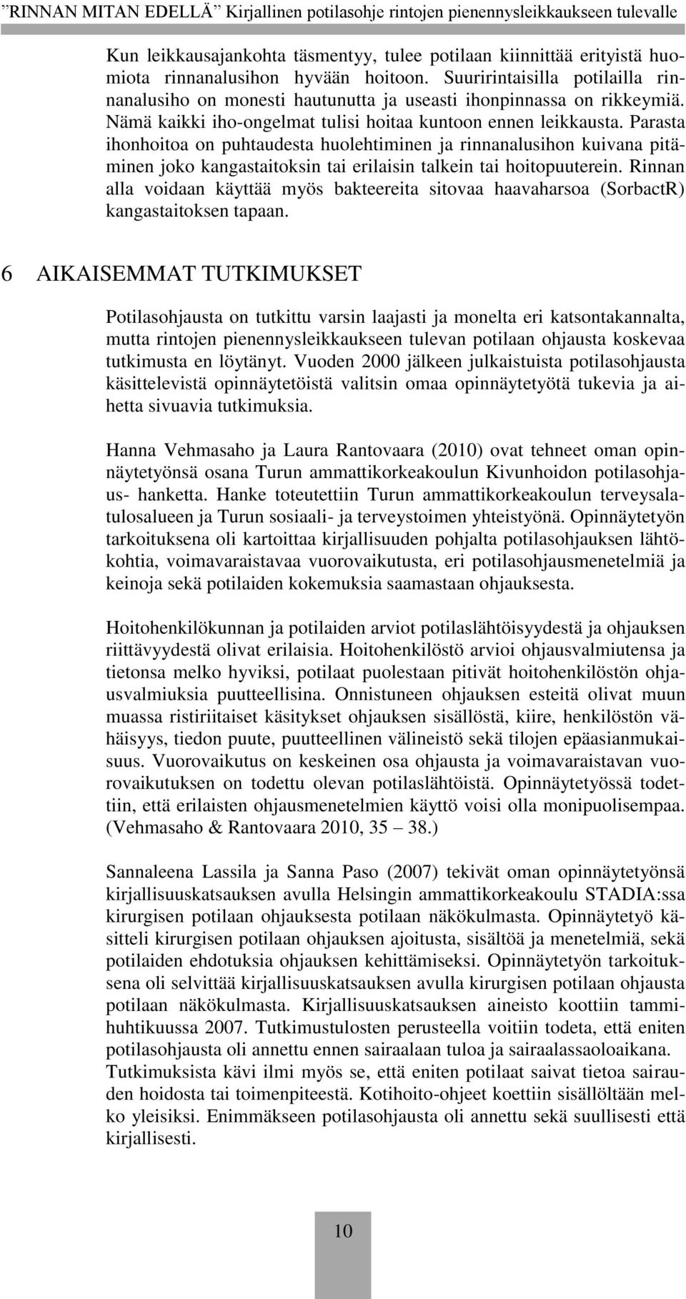 Parasta ihonhoitoa on puhtaudesta huolehtiminen ja rinnanalusihon kuivana pitäminen joko kangastaitoksin tai erilaisin talkein tai hoitopuuterein.