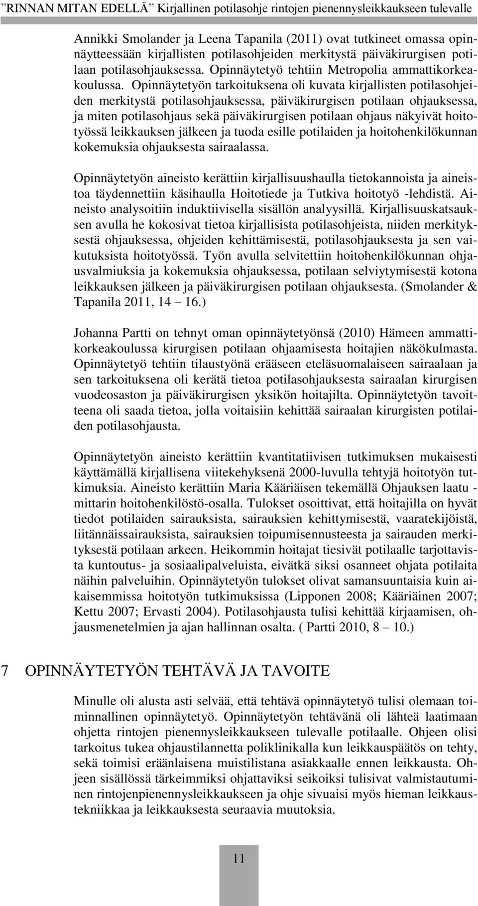 Opinnäytetyön tarkoituksena oli kuvata kirjallisten potilasohjeiden merkitystä potilasohjauksessa, päiväkirurgisen potilaan ohjauksessa, ja miten potilasohjaus sekä päiväkirurgisen potilaan ohjaus