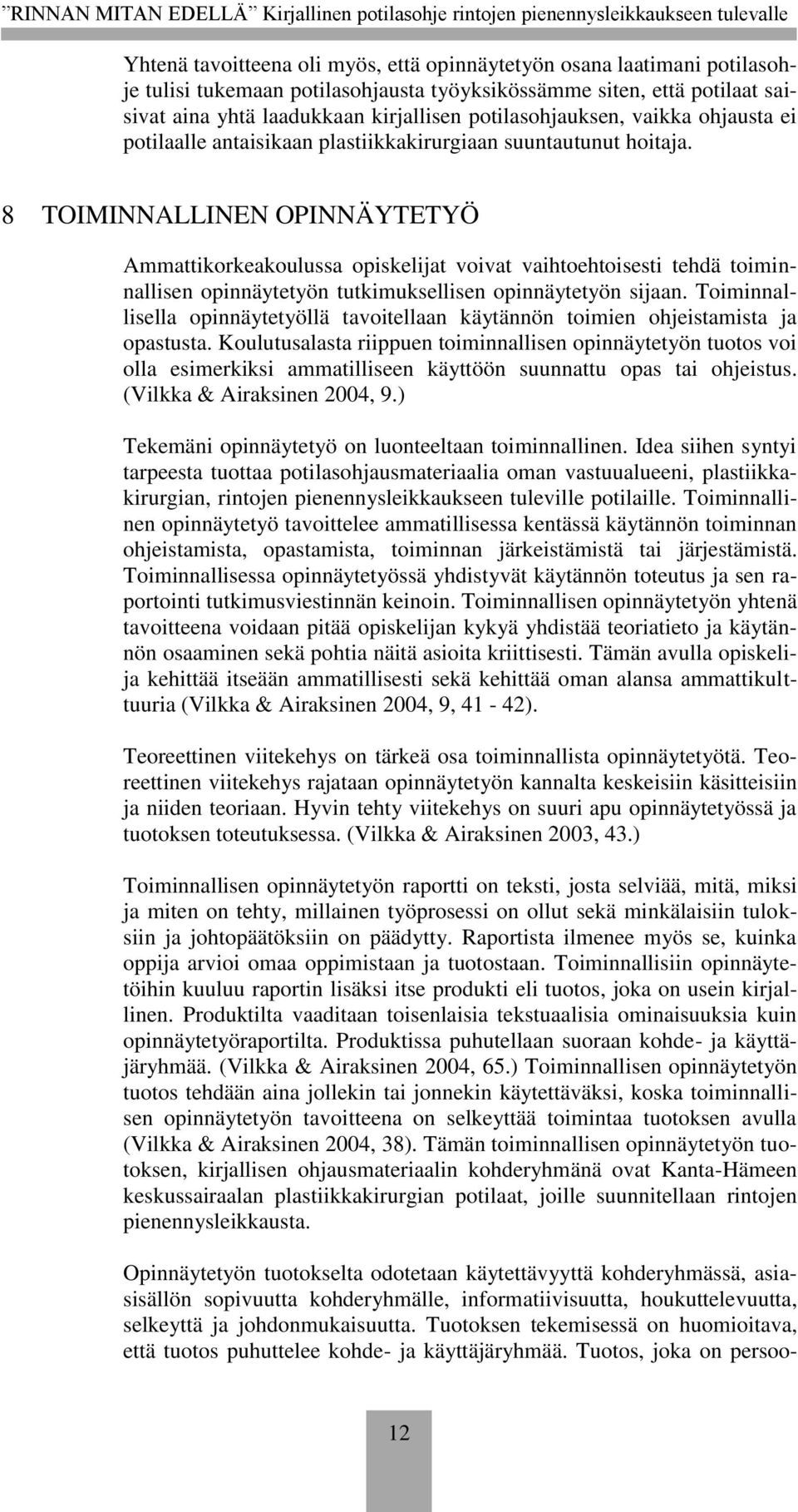 8 TOIMINNALLINEN OPINNÄYTETYÖ Ammattikorkeakoulussa opiskelijat voivat vaihtoehtoisesti tehdä toiminnallisen opinnäytetyön tutkimuksellisen opinnäytetyön sijaan.