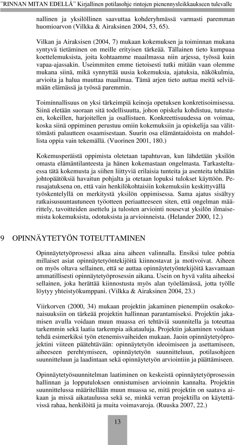 Tällainen tieto kumpuaa koettelemuksista, joita kohtaamme maailmassa niin arjessa, työssä kuin vapaa-ajassakin.