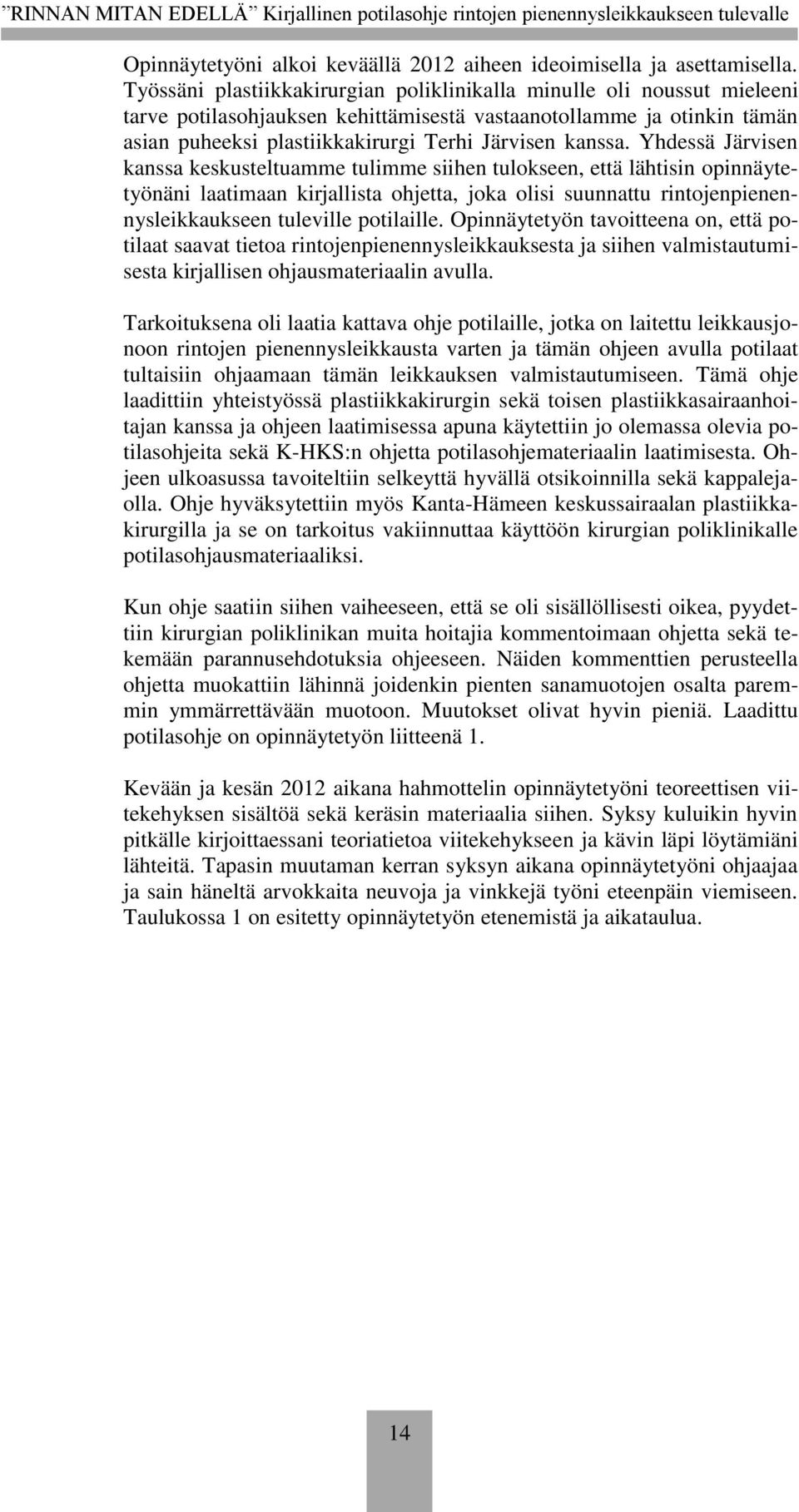 Yhdessä Järvisen kanssa keskusteltuamme tulimme siihen tulokseen, että lähtisin opinnäytetyönäni laatimaan kirjallista ohjetta, joka olisi suunnattu rintojenpienennysleikkaukseen tuleville potilaille.