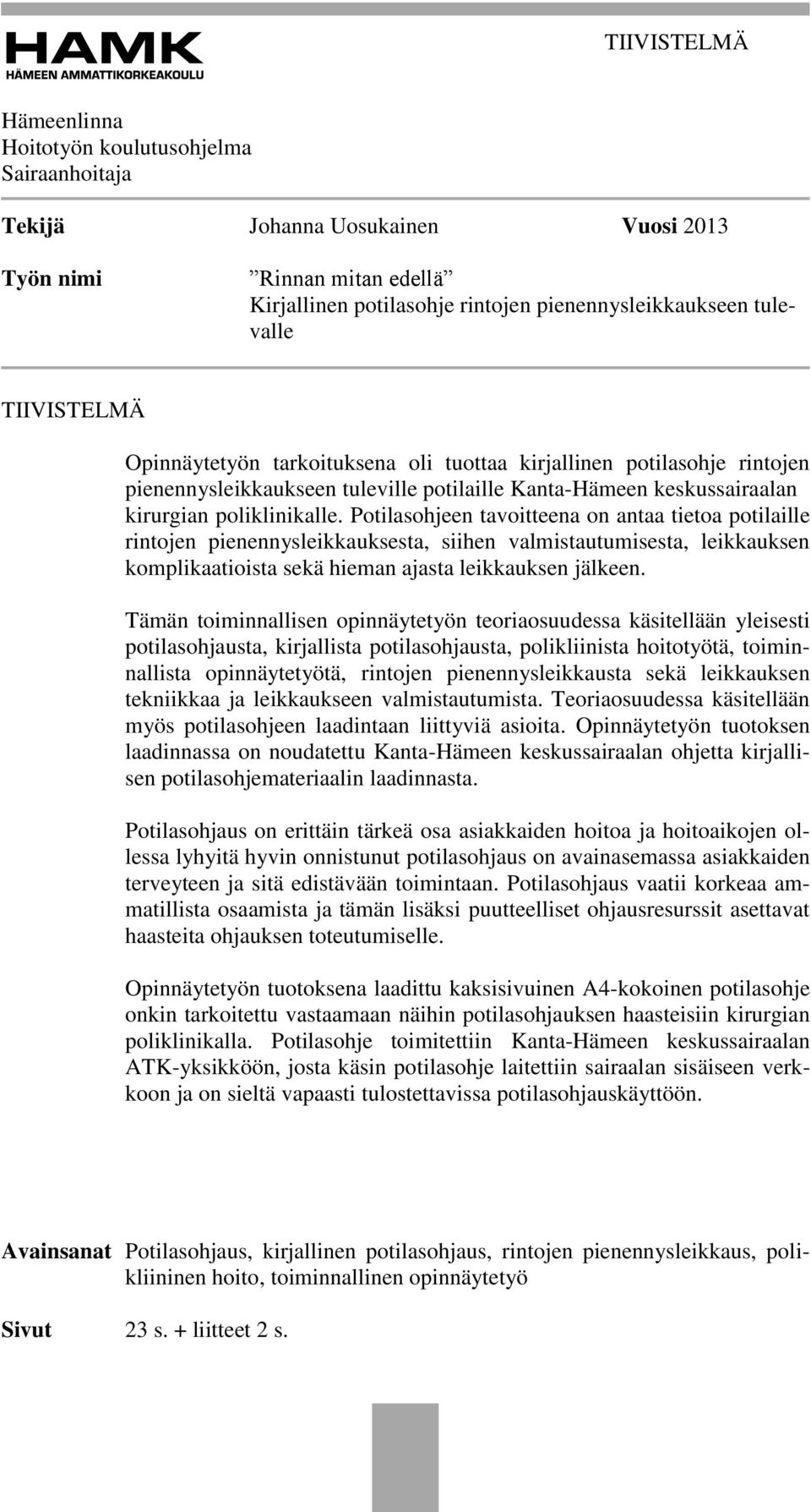 Potilasohjeen tavoitteena on antaa tietoa potilaille rintojen pienennysleikkauksesta, siihen valmistautumisesta, leikkauksen komplikaatioista sekä hieman ajasta leikkauksen jälkeen.