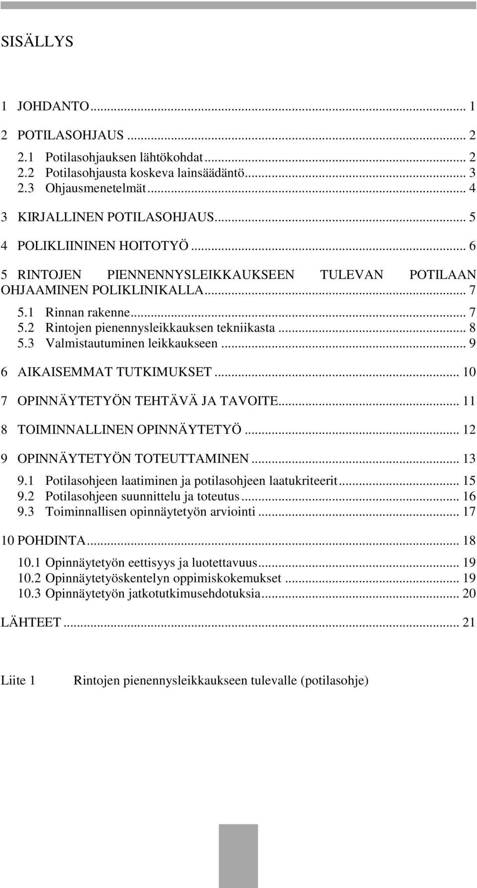 3 Valmistautuminen leikkaukseen... 9 6 AIKAISEMMAT TUTKIMUKSET... 10 7 OPINNÄYTETYÖN TEHTÄVÄ JA TAVOITE... 11 8 TOIMINNALLINEN OPINNÄYTETYÖ... 12 9 OPINNÄYTETYÖN TOTEUTTAMINEN... 13 9.