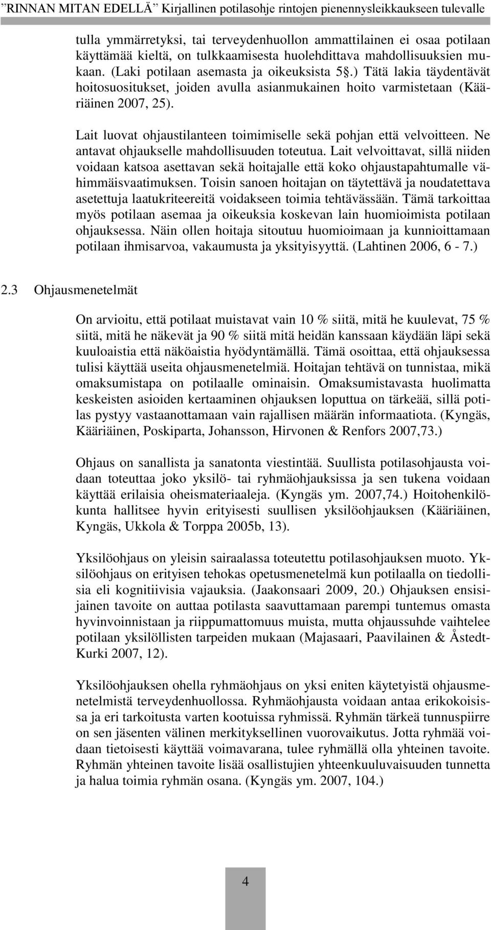 Ne antavat ohjaukselle mahdollisuuden toteutua. Lait velvoittavat, sillä niiden voidaan katsoa asettavan sekä hoitajalle että koko ohjaustapahtumalle vähimmäisvaatimuksen.