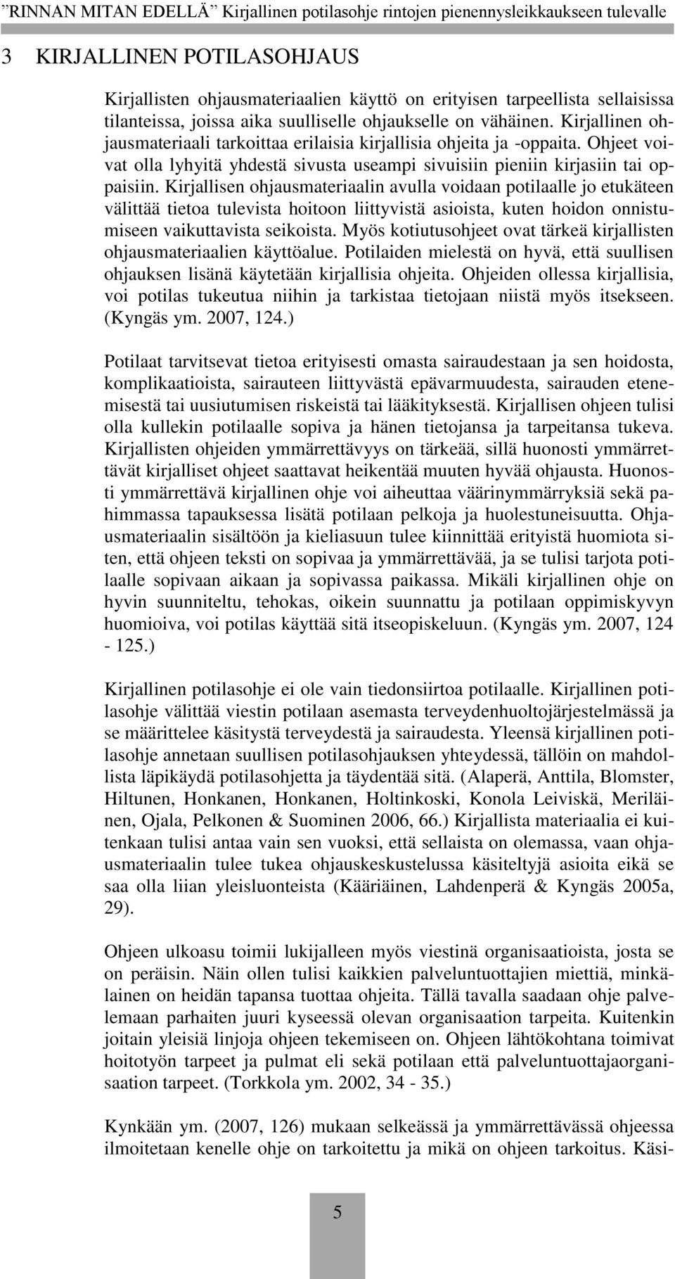 Kirjallisen ohjausmateriaalin avulla voidaan potilaalle jo etukäteen välittää tietoa tulevista hoitoon liittyvistä asioista, kuten hoidon onnistumiseen vaikuttavista seikoista.