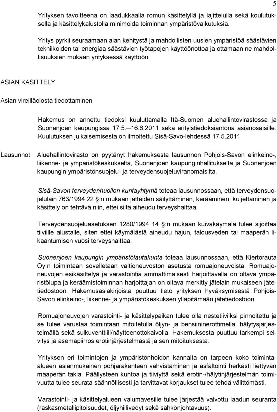 käyttöön. 5 ASIAN KÄSITTELY Asian vireilläolosta tiedottaminen Hakemus on annettu tiedoksi kuuluttamalla Itä-Suomen aluehallintovirastossa ja Suonenjoen kaupungissa 17.5. 16.