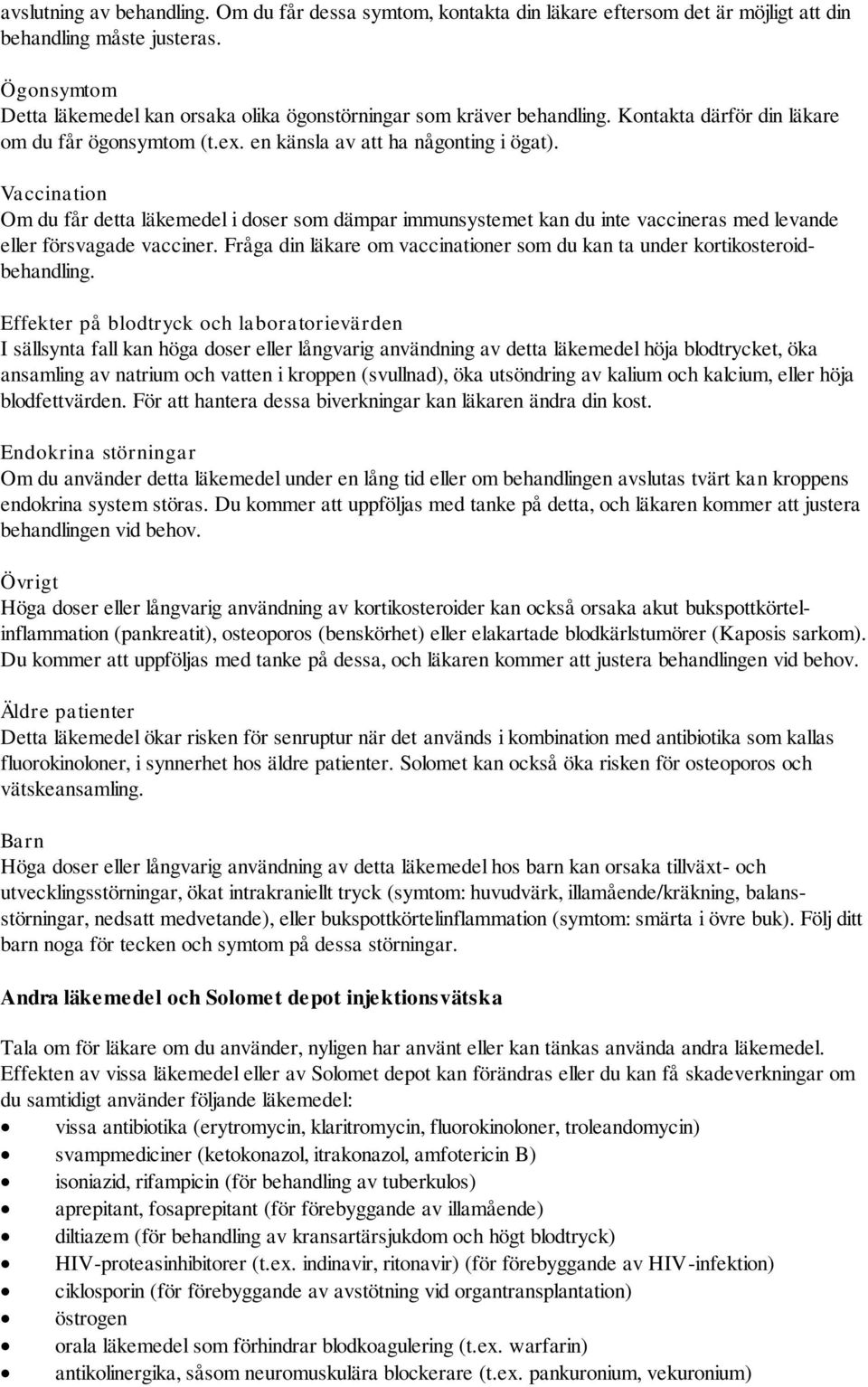 Vaccination Om du får detta läkemedel i doser som dämpar immunsystemet kan du inte vaccineras med levande eller försvagade vacciner.