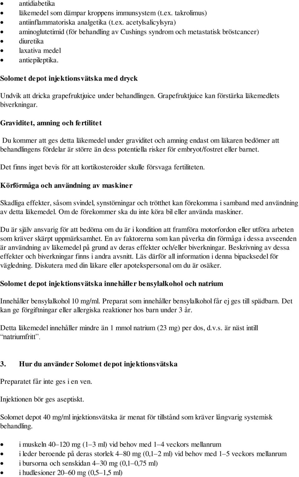 Solomet depot injektionsvätska med dryck Undvik att dricka grapefruktjuice under behandlingen. Grapefruktjuice kan förstärka läkemedlets biverkningar.