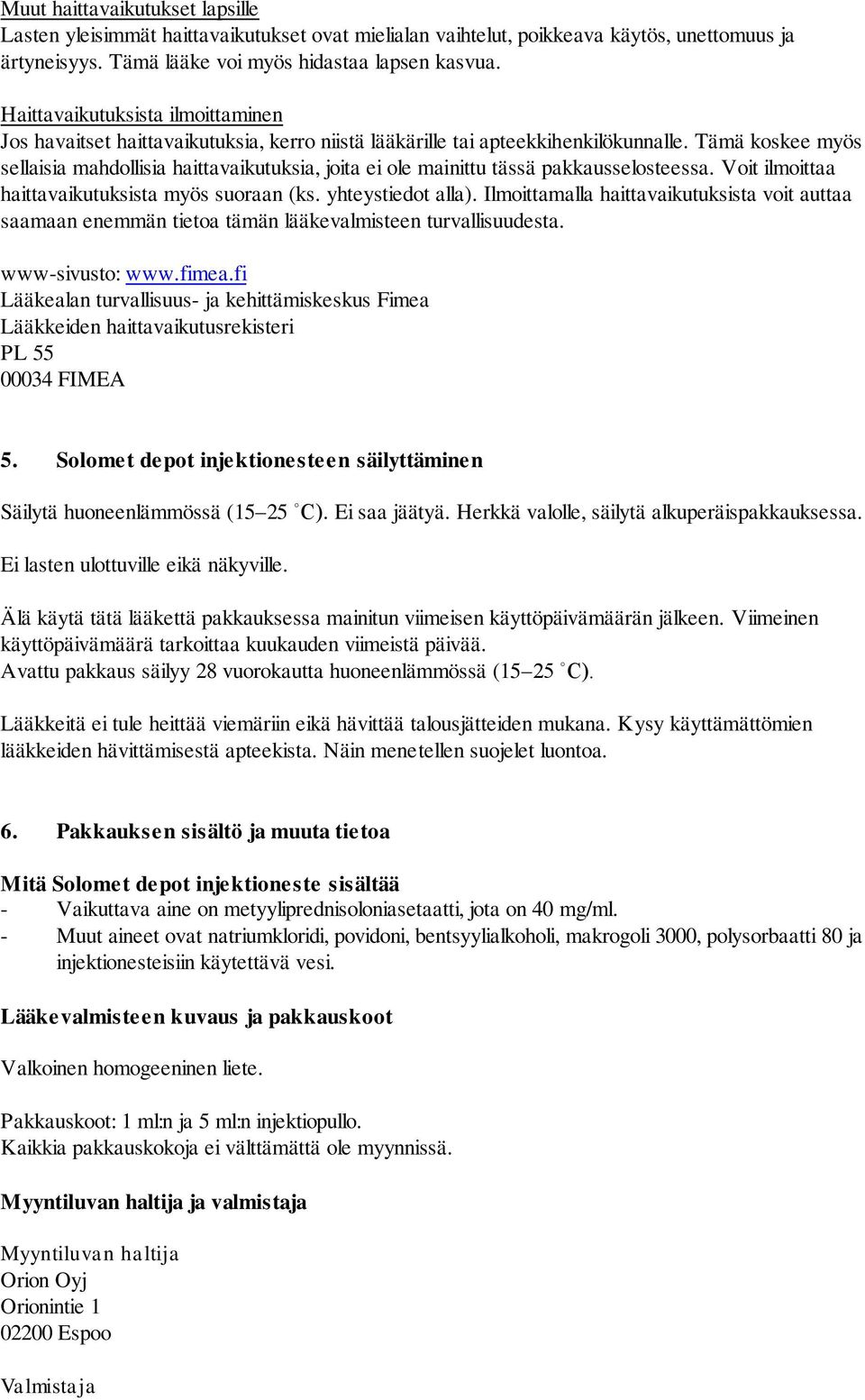 Tämä koskee myös sellaisia mahdollisia haittavaikutuksia, joita ei ole mainittu tässä pakkausselosteessa. Voit ilmoittaa haittavaikutuksista myös suoraan (ks. yhteystiedot alla).