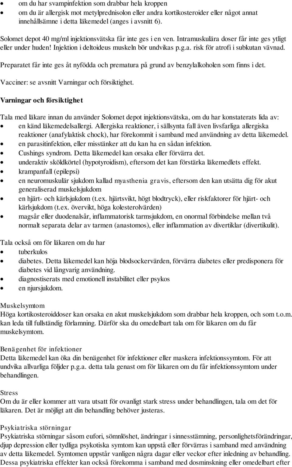 Preparatet får inte ges åt nyfödda och prematura på grund av benzylalkoholen som finns i det. Vacciner: se avsnitt Varningar och försiktighet.