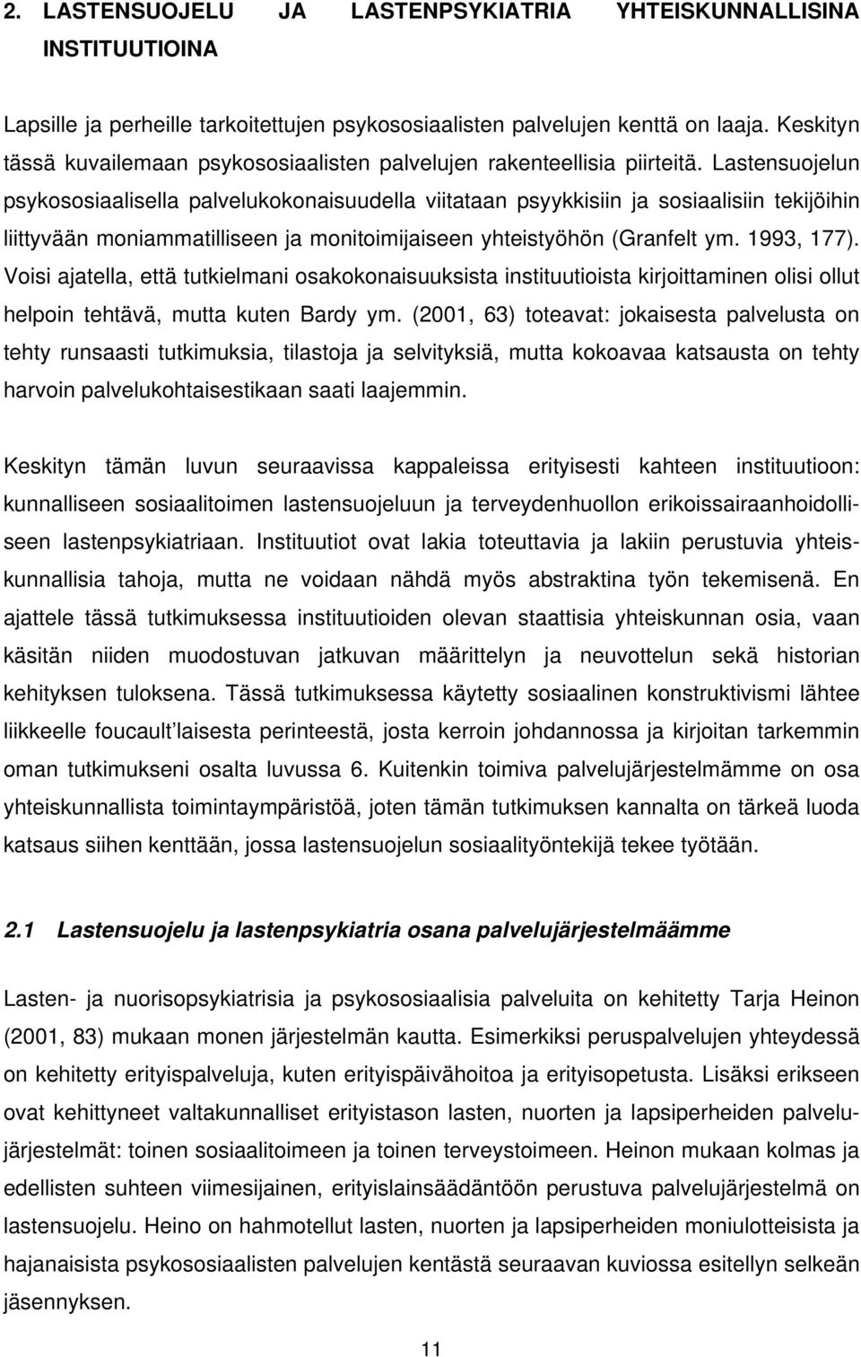 Lastensuojelun psykososiaalisella palvelukokonaisuudella viitataan psyykkisiin ja sosiaalisiin tekijöihin liittyvään moniammatilliseen ja monitoimijaiseen yhteistyöhön (Granfelt ym. 1993, 177).