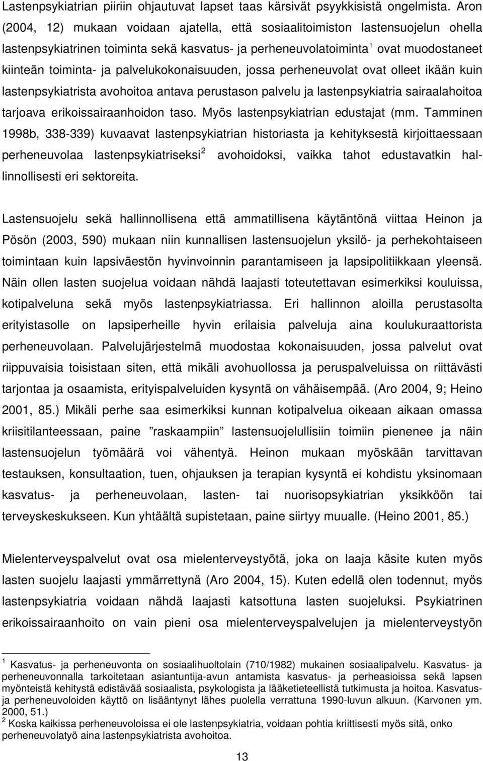 palvelukokonaisuuden, jossa perheneuvolat ovat olleet ikään kuin lastenpsykiatrista avohoitoa antava perustason palvelu ja lastenpsykiatria sairaalahoitoa tarjoava erikoissairaanhoidon taso.