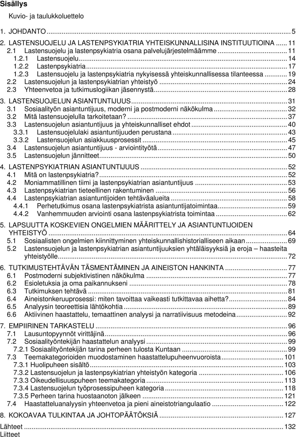 .. 24 2.3 Yhteenvetoa ja tutkimuslogiikan jäsennystä... 28 3. LASTENSUOJELUN ASIANTUNTIJUUS... 31 3.1 Sosiaalityön asiantuntijuus, moderni ja postmoderni näkökulma... 32 3.