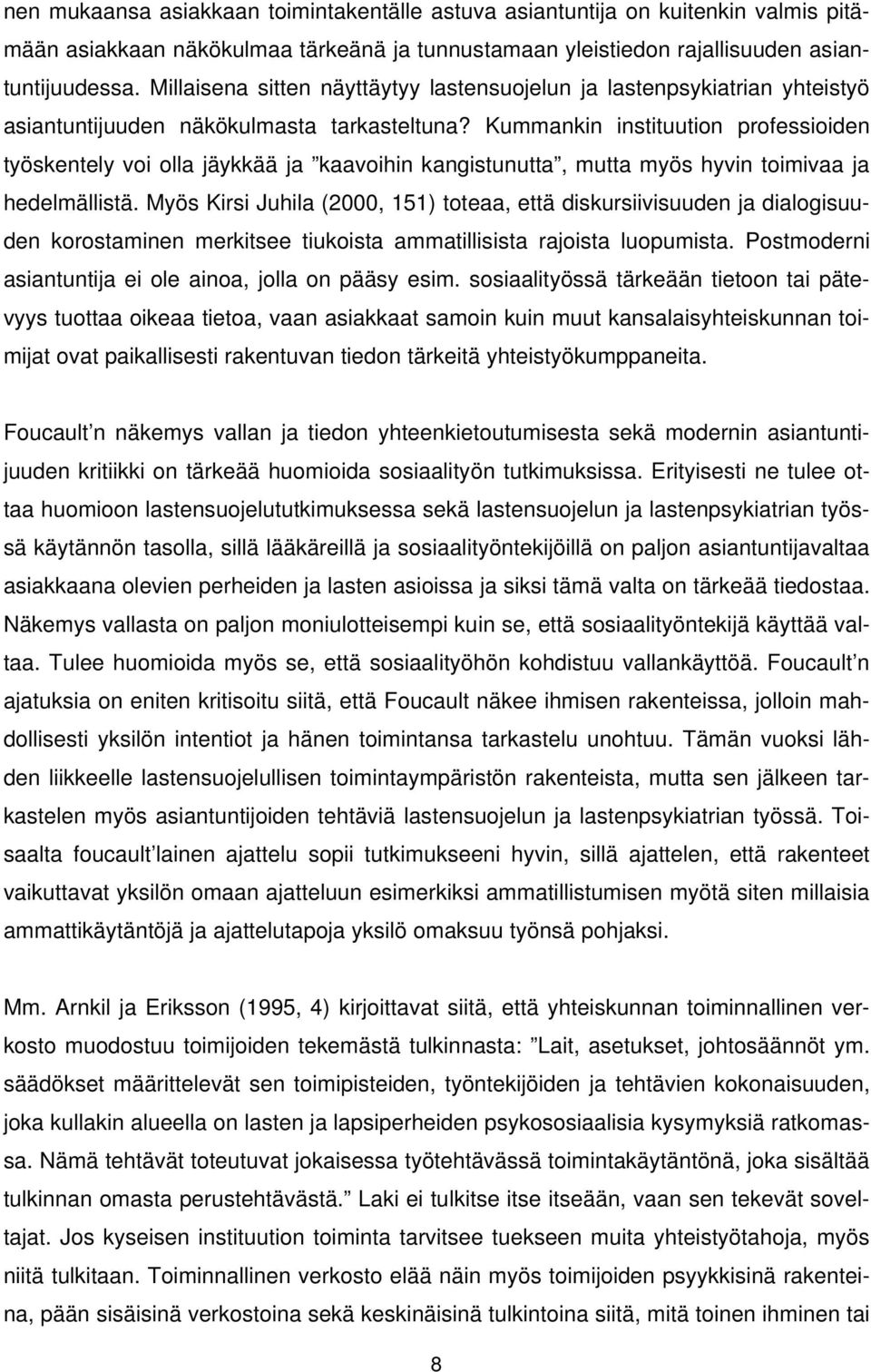 Kummankin instituution professioiden työskentely voi olla jäykkää ja kaavoihin kangistunutta, mutta myös hyvin toimivaa ja hedelmällistä.