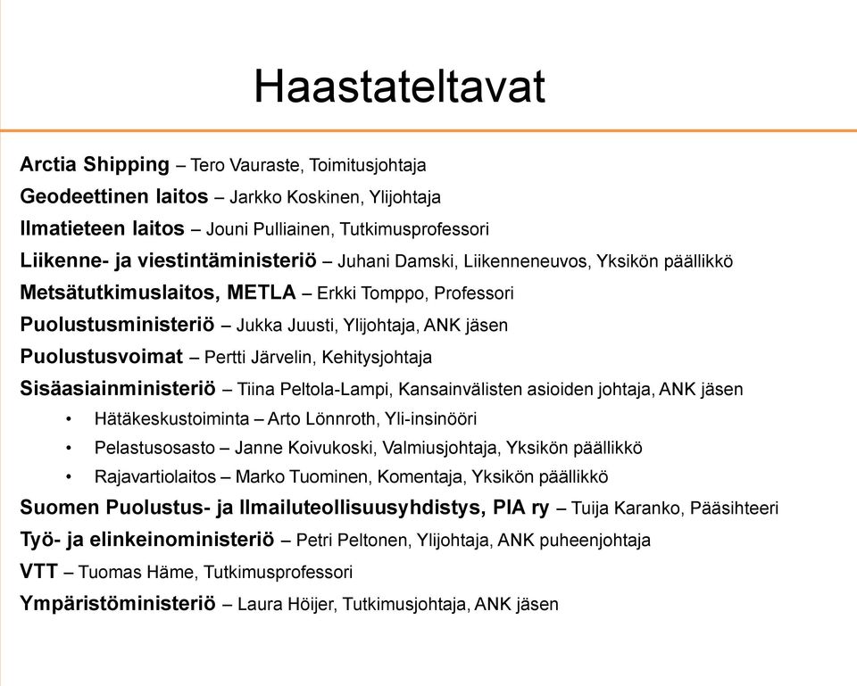 Kehitysjohtaja Sisäasiainministeriö Tiina Peltola-Lampi, Kansainvälisten asioiden johtaja, ANK jäsen Hätäkeskustoiminta Arto Lönnroth, Yli-insinööri Pelastusosasto Janne Koivukoski, Valmiusjohtaja,