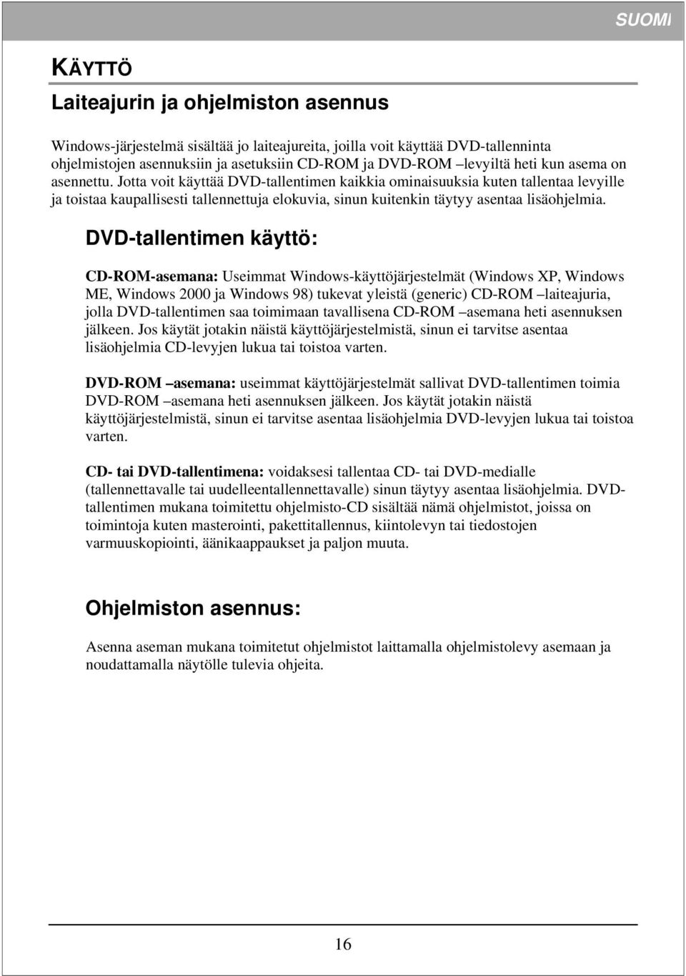 DVD-tallentimen käyttö: CD-ROM-asemana: Useimmat Windows-käyttöjärjestelmät (Windows XP, Windows ME, Windows 2000 ja Windows 98) tukevat yleistä (generic) CD-ROM laiteajuria, jolla DVD-tallentimen